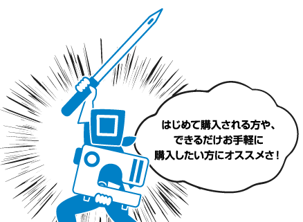 はじめて購入される方や、できるだけお手軽に購入したい方にオススメさ!